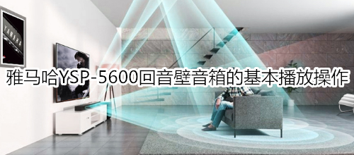 雅马哈YSP-5600回音壁音箱的基本播放操作