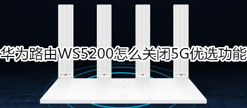 华为路由WS5200怎么关闭5G优选功能