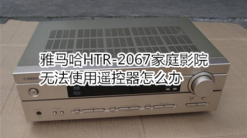 雅马哈HTR-2067家庭影院无法使用遥控器怎么办