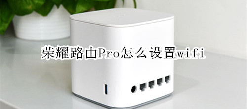 荣耀路由Pro怎么设置wifi