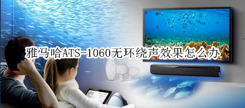 雅马哈ATS-1060回音壁音箱无环绕声效果怎么办