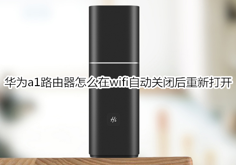 华为a1路由器怎么在wifi自动关闭后重新打开