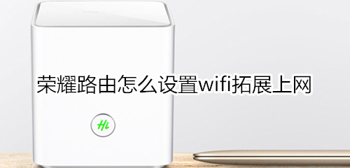 荣耀路由怎么设置wifi拓展上网