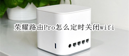 荣耀路由Pro怎么定时关闭wifi