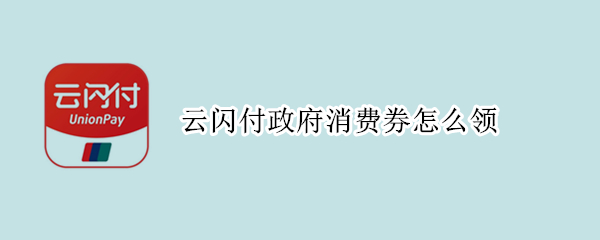 云闪付政府消费券怎么领（云闪付政府消费券怎么领取）