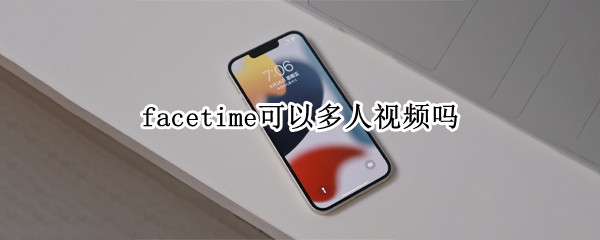 facetime可以多人视频吗（facetime能不能多人视频）