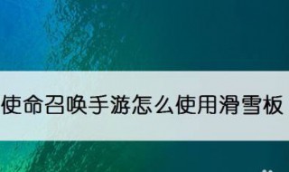 使命召唤手游怎么使用滑雪板 使命召唤手游滑板怎么弄