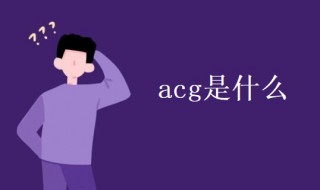 acg是什么（acg是什么意思?）