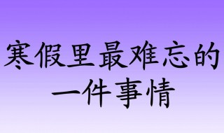 一件难忘的事作文（一件难忘的事作文400字）