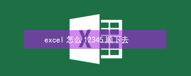 excel怎么12345顺下去