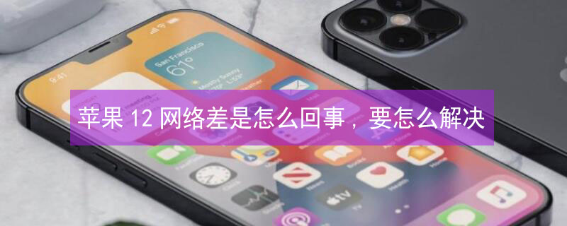 iPhone12网络差是怎么回事,要怎么解决