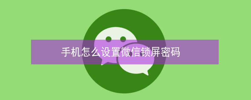 手机怎么设置微信锁屏密码