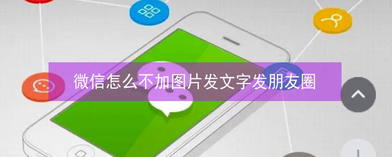 微信怎么不加图片发文字发朋友圈