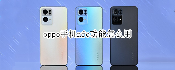 oppo手机nfc功能怎么用（oppo手机如何打开nfc功能）