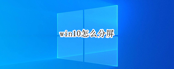 win10怎么分屏 win10怎么分屏快捷键