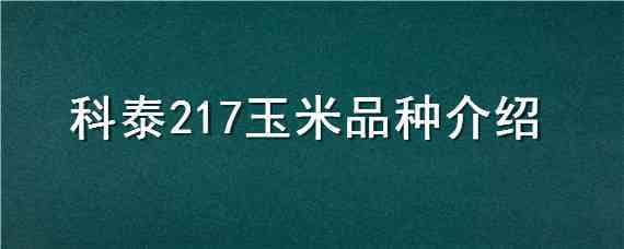 科泰217玉米品种介绍（玉米种子科泰881品种）