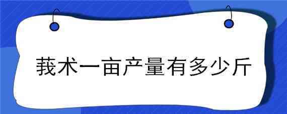 莪术一亩产量有多少斤 莪术多少钱一斤?