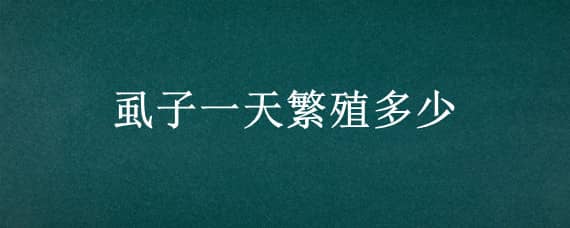 虱子一天繁殖多少 虱子一天繁殖多少阴