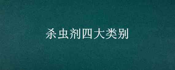 杀虫剂四大类别 杀虫剂四大类别有机氯