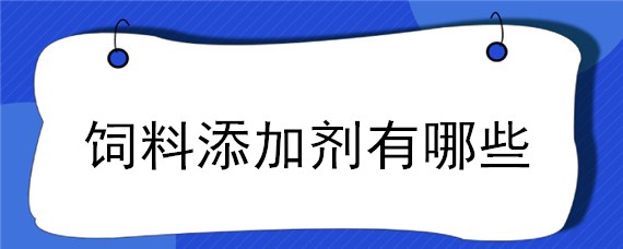 饲料添加剂有哪些 饲料添加剂