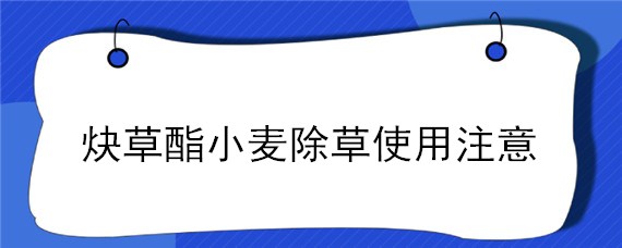 炔草酯小麦除草使用注意 炔草酯小麦除草使用注意温度