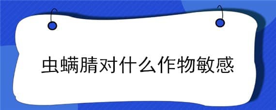 虫螨腈对什么作物敏感 虫螨腈对什么作物敏感?使用注意事项微农资网