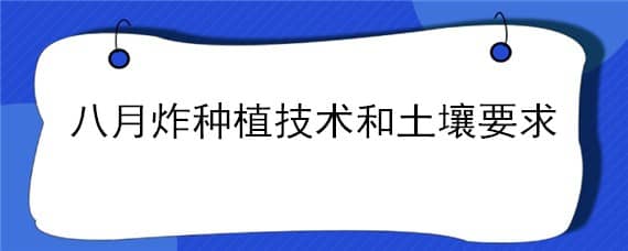 八月炸种植技术和土壤要求 八月炸种植条件气候