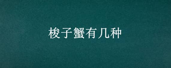 梭子蟹有几种 梭子蟹有几种颜色