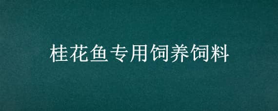 桂花鱼专用饲养饲料 桂花鱼专用饲养饲料有哪些