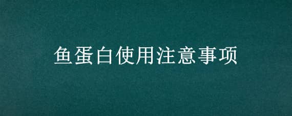 鱼蛋白使用注意事项 鱼蛋白在什么时期不可以用