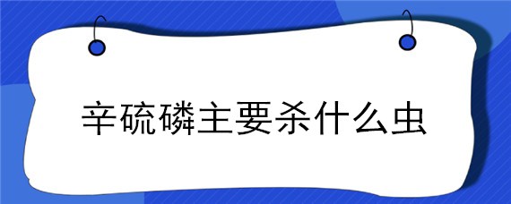 辛硫磷主要杀什么虫 辛硫磷主要杀什么虫及用量