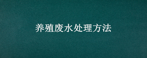 养殖废水处理方法 养鱼废水处理方案