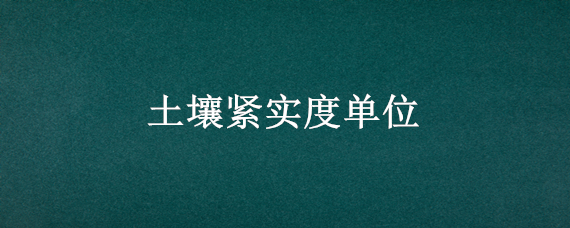 土壤紧实度单位（土壤紧实度和硬度的区别）