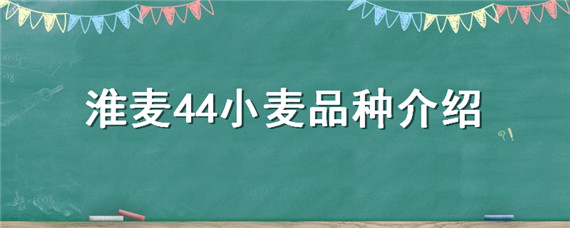 淮麦44小麦品种介绍 淮麦44小麦品种介绍及南阳种植时间