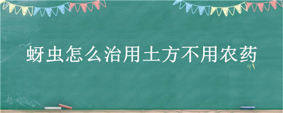 蚜虫怎么治用土方不用农药（土方治蚜虫怎么治用土方）