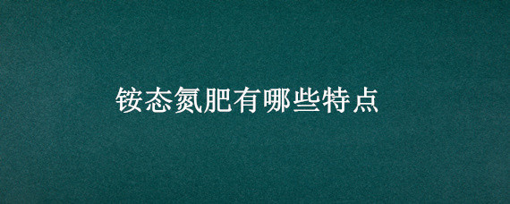 铵态氮肥有哪些特点 铵态氮肥具有的化学性质