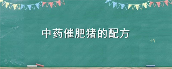 中药催肥猪的配方 猪催肥偏方秘方