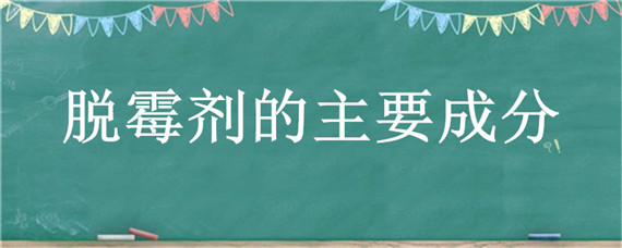 脱霉剂的主要成分 脱霉剂名称