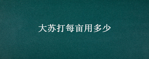 大苏打每亩用多少 鱼塘小苏打1亩用几斤