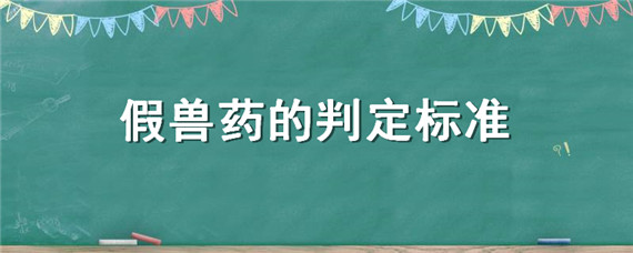 假兽药的判定标准（劣质兽药的判定标准）