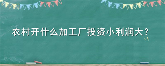 农村开什么加工厂投资小利润大 农村做什么加工厂利润高投资小