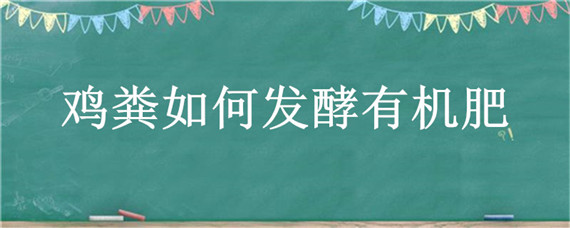 鸡粪如何发酵有机肥（鸡粪如何发酵有机肥夏季农民教育）