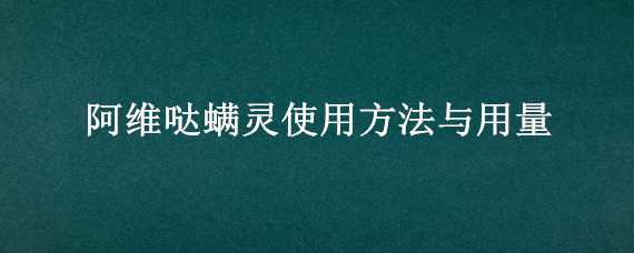 阿维哒螨灵使用方法与用量（阿维哒螨灵的使用方法）