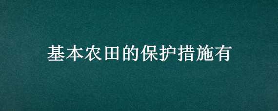 基本农田的保护措施有（基本农田的保护措施有那些）