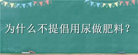 为什么不提倡用尿做肥料 尿可以作为肥料吗