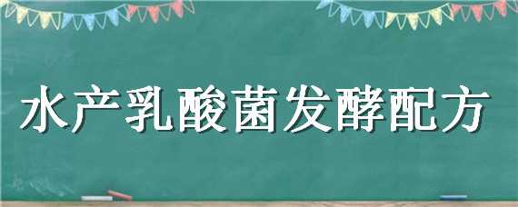 水产乳酸菌发酵配方 水产乳酸菌发酵方法