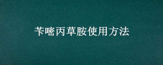 苄嘧丙草胺使用方法（苄嘧丙草胺使用方法和条件）