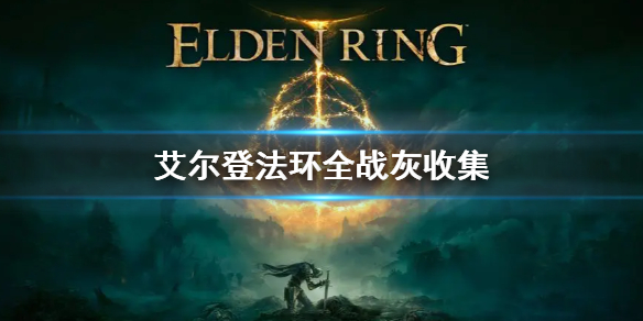 艾尔登法环全战灰收集攻略（艾尔登法环 dlc）