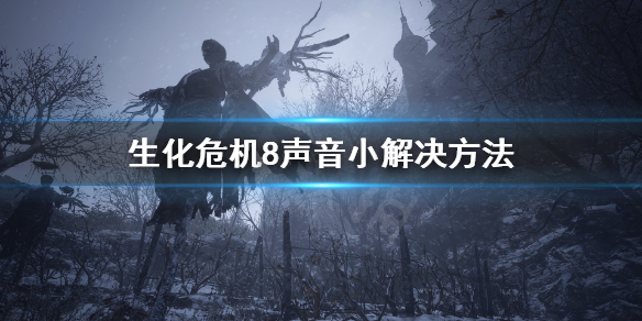 生化危机8声音小怎么办 生化危机8枪声小