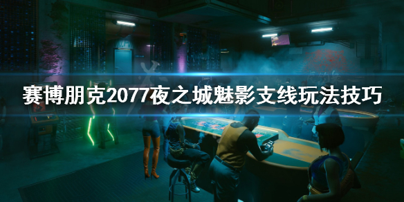 赛博朋克2077夜之城魅影在哪 赛博朋克2077不夜城在哪